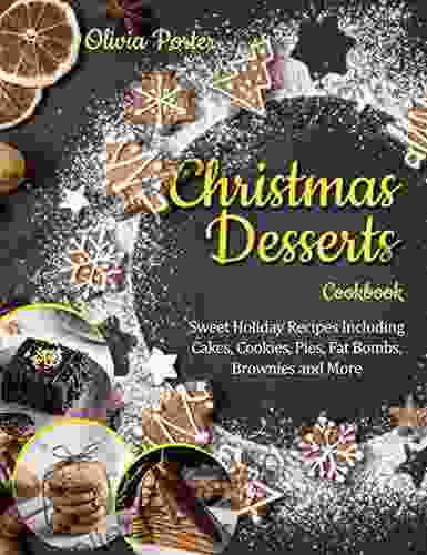 Christmas Desserts Cookbook: Sweet Holiday Recipes Including Cakes Cookies Pies Fat Bombs Brownies And More