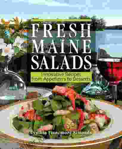 Fresh Maine Salads: Innovative Recipes From Appetizers To Desserts