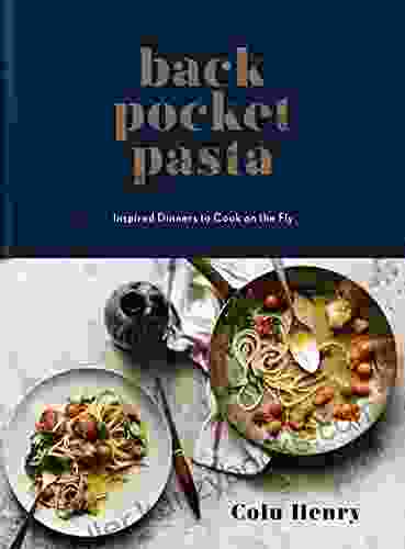 Back Pocket Pasta: Inspired Dinners To Cook On The Fly: A Cookbook