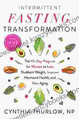 Intermittent Fasting Transformation: The 45 Day Program For Women To Lose Stubborn Weight Improve Hormonal Health And Slow Aging