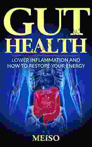 Gut Health: Lower Inflammation And How To Restore Your Energy (Best Food Living Lifestyle Options Guide Tips Techniques Importance Supplements Diet Probiotics Plan Digestion Bacteria)