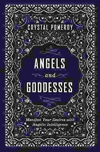 Angels And Goddesses: Manifest Your Desires With Angelic Intelligence