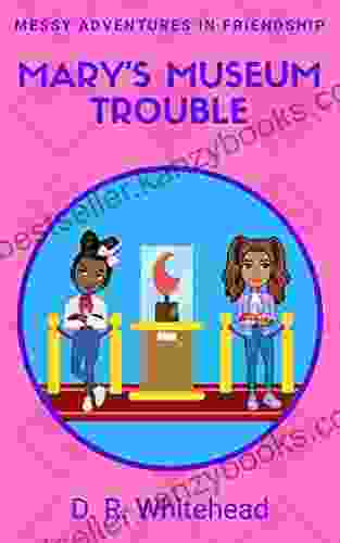 Mary S Museum Trouble (Messy Adventures In Friendship 4)