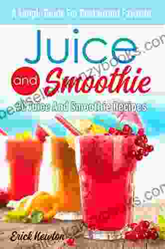 Juice And Smoothie: 20 Juice And Smoothie Recipes: A Simple Guide For Restaurant Favorite