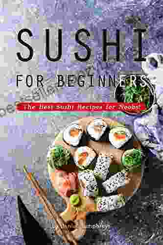 Sushi For Beginners: The Best Sushi Recipes For Noobs