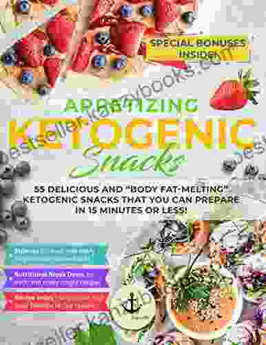 Appetizing Ketogenic Snacks: 55 Delicious And Body Fat Melting Ketogenic Snacks That You Can Prepare In 15 Minutes Or Less