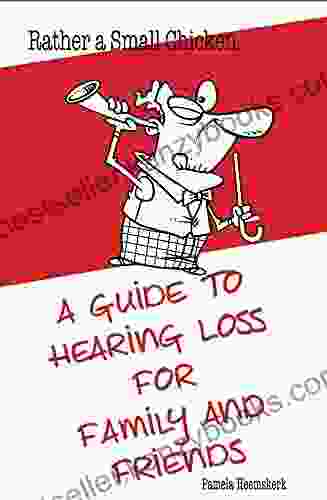 Rather A Small Chicken : A Guide To Hearing Loss For Family And Friends