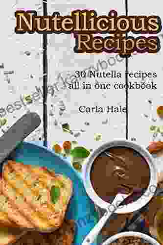 Nutellicious Recipes: 30 Nutella Recipes All In One Cookbook