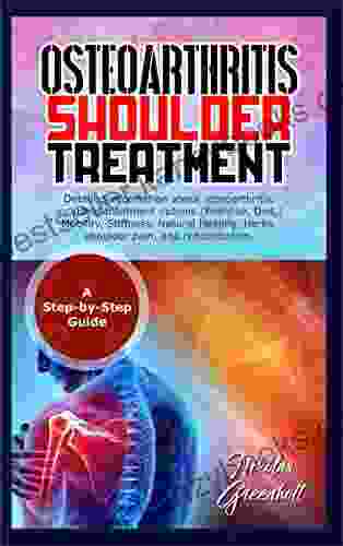 OSTEOARTHRITIS SHOULDER TREATMENT: Detailed Information About Osteoarthritis Including Treatment Options (exercise Diet ) Mobility Stiffness Natural Healing Shoulder Pain And Rehabilitation