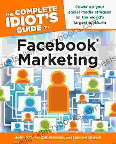 The Complete Idiot S Guide To Facebook Marketing: Power Up Your Social Media Strategy On The World S Largest Platform