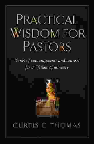 Practical Wisdom For Pastors: Words Of Encouragement And Counsel For A Lifetime Of Ministry