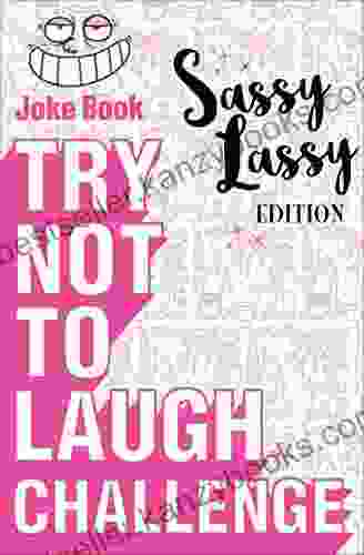 Try Not To Laugh Challenge Sassy Lassy Edition: A Hilarious And Interactive Joke For Girls Age 6 7 8 9 10 11 And 12 Years Old