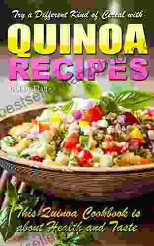 Try A Different Kind Of Cereal With Quinoa Recipes: A Quinoa Cookbook That Is About Health And Taste