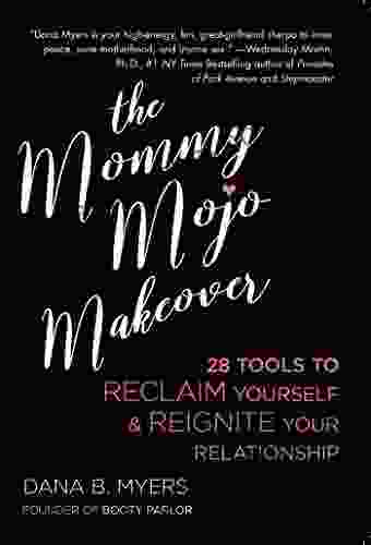 The Mommy Mojo Makeover: 28 Tools To Reclaim Yourself Reignite Your Relationship