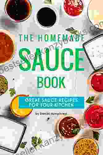 The Homemade Sauce Book: Great Sauce Recipes For Your Kitchen