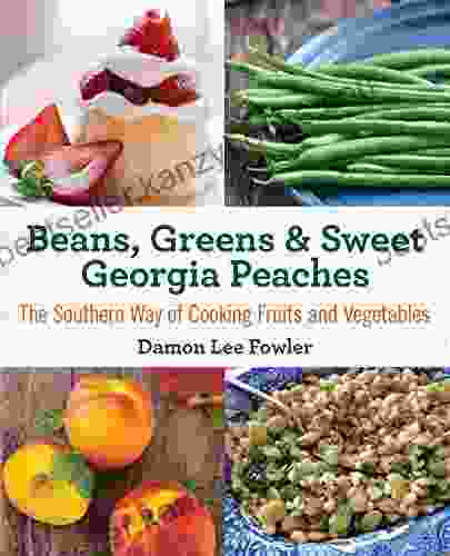 Beans Greens Sweet Georgia Peaches: The Southern Way Of Cooking Fruits And Vegetables