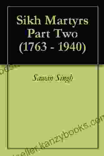 Sikh Martyrs Part Two (1763 1940) Daljeet Singh Sidhu