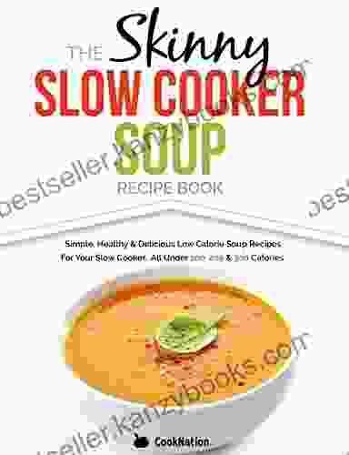 The Skinny Slow Cooker Soup Recipe Book: Simple Healthy Delicious Low Calorie Soup Recipes For Your Slow Cooker All Under 100 200 300 Calories