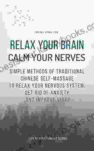 Relax Your Brain Calm Your Nerves: Simple Methods Of Traditional Chinese Self Massage To Relax Your Nervous System Get Rid Of Anxiety And Improve Sleep (Life Nourishment 2)