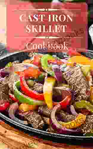 Cast Iron Skillet Cookbook: Easy And Delicious Cast Iron Recipes (Cast Iron Cookbook 1)