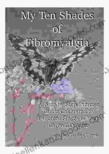 My Ten Shades Of Fibromyalgia: A Step By Step Exercise Guide Calibrated Depending On The Stage Of Your Chronic Disease