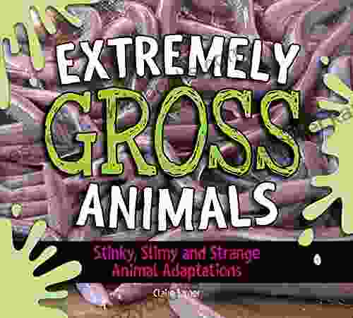 Extremely Gross Animals: Stinky Slimy And Strange Animal Adaptations: Stinky Slimy And Strange Animal Adaptations?