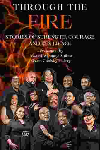 Through The Fire: Stories Of Strength Courage And Resilience