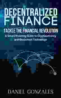 Decentralized Finance (DeFi): Tackle The Financial Revolution A Smart Investing Guide To Cryptocurrency And Blockchain Technology