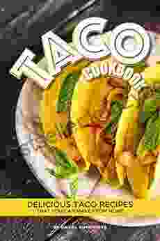 Taco Cookbook: Delicious Taco Recipes That You Can Make From Home