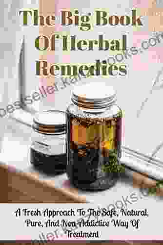 The Big Of Herbal Remedies: A Fresh Approach To The Safe Natural Pure And Non Addictive Way Of Treatment: Herbal Remedies For Headaches