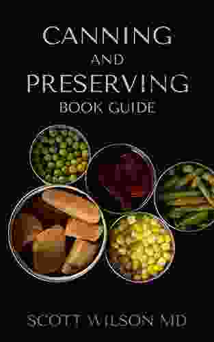 CANNING AND PRESERVING GUIDE : Al You Need To Know About Preserving And Canning Of Your Foods