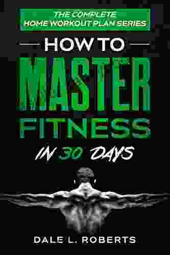 The Complete Home Workout Plan Series: How To Master Fitness In 30 Days