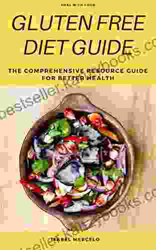 GLUTEN FREE DIET GUIDE: The Comprehensive Resource Guide For Better Health