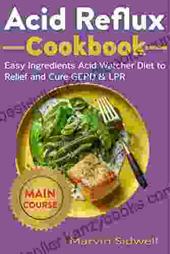 Acid Reflux Cookbook: Easy Ingredients Acid Watcher Diet To Relief And Cure GERD LPR