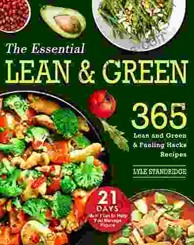 The Essential Lean And Green Cookbook: 365 Lean And Green Fueling Hacks Recipes With 21 Days Meal Plan To Help You Manage Figure