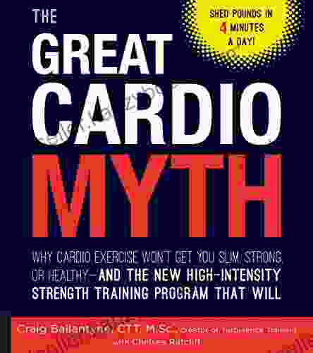 The Great Cardio Myth: Why Cardio Exercise Won T Get You Slim Strong Or Healthy And The New High Intensity Strength Training Program That Will