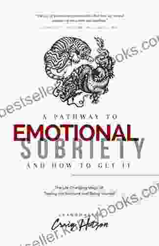 A Pathway To Emotional Sobriety And How To Get It: The Life Changing Magic Of Feeling The Moment And Being Yourself