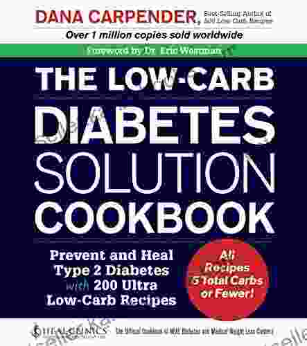 The Low Carb Diabetes Solution Cookbook: Prevent And Heal Type 2 Diabetes With 200 Ultra Low Carb Recipes All Recipes 5 Total Carbs Or Fewer