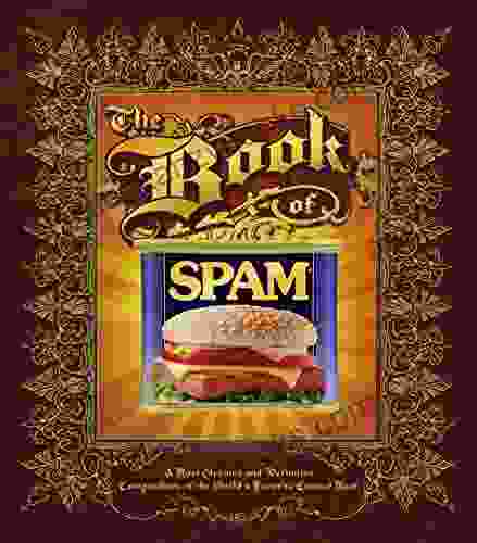 The Of Spam: A Most Glorious And Definitive Compendium Of The World S Favorite Canned Meat