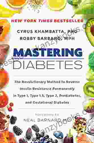 Mastering Diabetes: The Revolutionary Method To Reverse Insulin Resistance Permanently In Type 1 Type 1 5 Type 2 Prediabetes And Gestational Diabetes