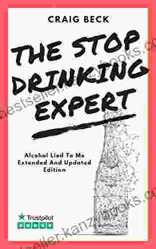 The Stop Drinking Expert: Alcohol Lied To Me Updated And Extended Edition