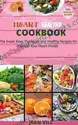 Heart Healthy CookBook: The Super Easy Delicious And Healthy Eating Recipes For Improve Your Heart Health