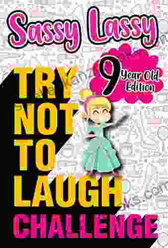 The Try Not To Laugh Challenge Sassy Lassy 9 Year Old Edition: A Hilarious And Interactive Joke For Girls Age 9 Years Old