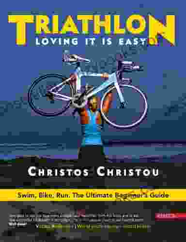 Triathlon Loving It Is Easy : Swim Bike Run: The Ultimate Beginner S Guide