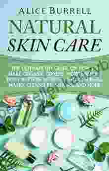 Natural Skin Care: The Ultimate DIY Guide on How to Make Organic Toners Moisturizers Body Butters Lotions Balms Scrubs Masks Cleansers Serums and More (Organic Body Care)