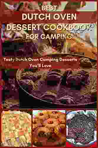 Best Dutch Oven Dessert Cookbook For Camping: Tasty Dutch Oven Camping Desserts You ll Love