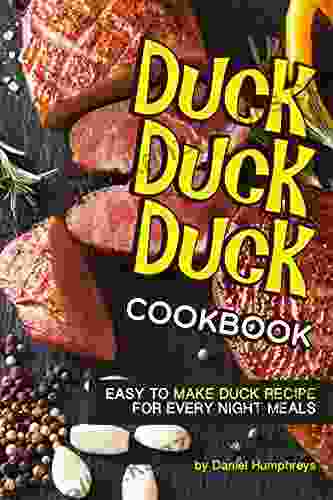 Duck Duck Duck Cookbook: Easy To Make Duck Recipes For Every Night Meals