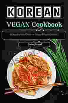 Korean Vegan Cookbook: A Step By Step Guide To Vegan Korean Cuisine