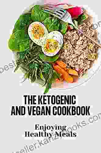 The Ketogenic And Vegan Cookbook: Enjoying Healthy Meals: Keto Diet For Beginners