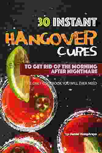 30 Instant Hangover Cures: To Get Rid Of The Morning After Nightmare The Only Cookbook You Will Ever Need